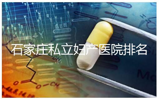 石家莊私立婦產醫院排名2024，長安區四維哪家好馬上知道