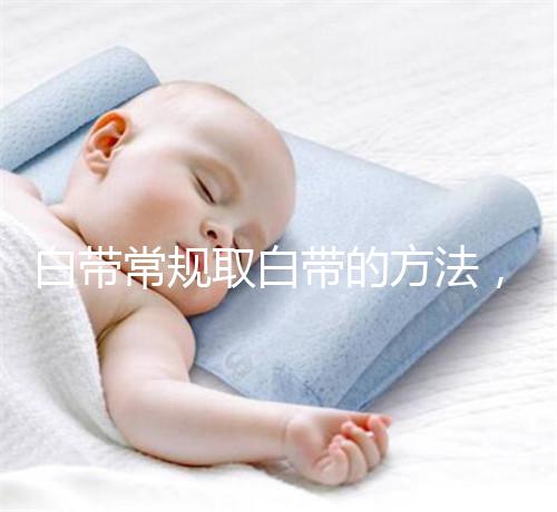 白帶常規(guī)取白帶的方法，選對取帶姿勢可避免不必要疼痛