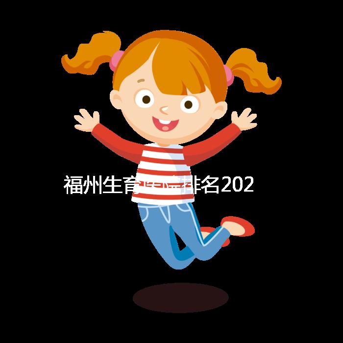 福州生育醫院排名2024，900醫院，福建婦幼便宜安全