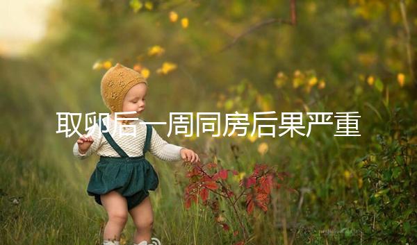 取卵后一周同房后果嚴重！3種影響都不利于卵巢恢復