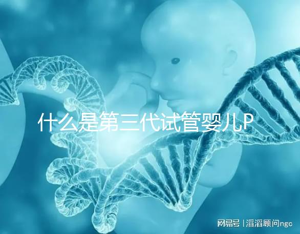 什么是第三代試管嬰兒PGD/PGS？  三代試管PGD和PGS有什么區別？