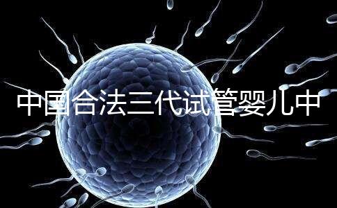 中國合法三代試管嬰兒中心名單公布,內(nèi)附醫(yī)院詳細(xì)介紹