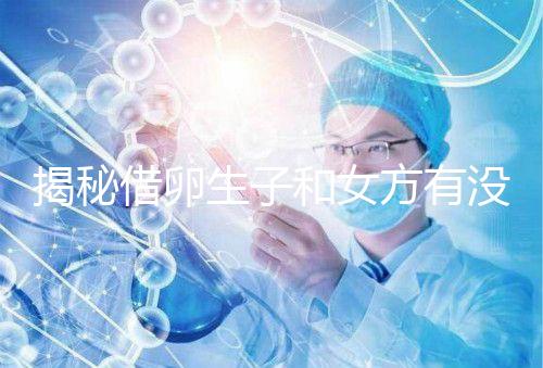 揭秘借卵生子和女方有沒有關(guān)系，專家：無孕媽遺傳基因