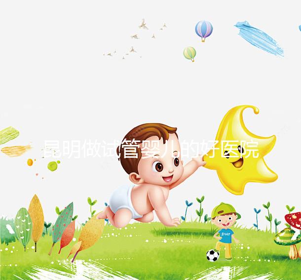 昆明做試管嬰兒的好醫院排名