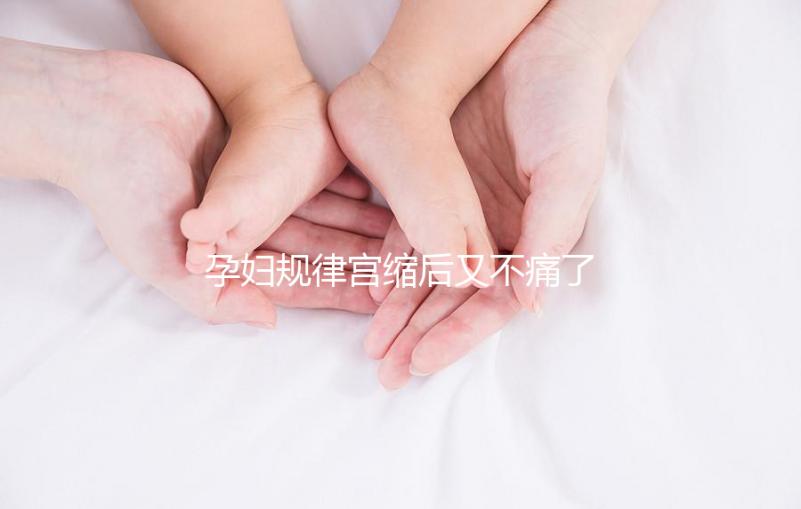 孕婦規(guī)律宮縮后又不痛了，其消失原因可能與胎兒異常有關(guān)