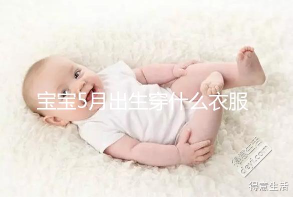 寶寶5月出生穿什么衣服進(jìn)來瞧，不造多大、多厚趕緊抄作業(yè)
