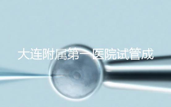 大連附屬第一醫院試管成功率、費用匯總，看這一篇就夠了
