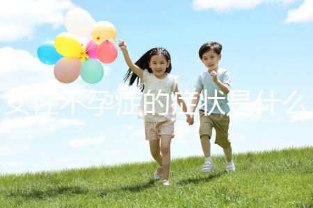 女性不孕癥的癥狀是什么？