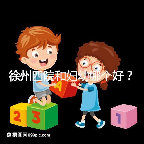 徐州四院和婦幼哪個好？做試管嬰兒前這些必讀