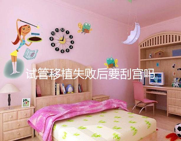 試管移植失敗后要刮宮嗎？大多數(shù)夫妻都不知道答案