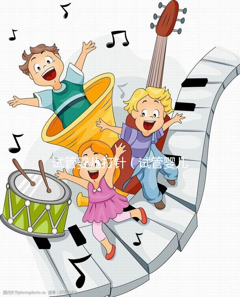 試管嬰兒打針（試管嬰兒打針打多久）