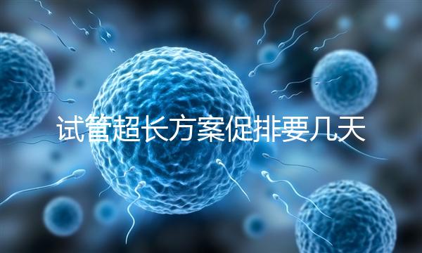 試管超長方案促排要幾天？12天起，取卵得看卵泡發育情況