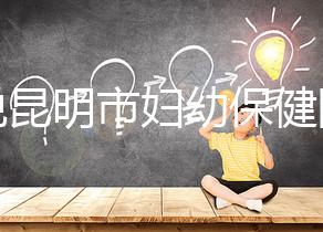 誰說昆明市婦幼保健院試管技術(shù)差，高成功率低收費了解下