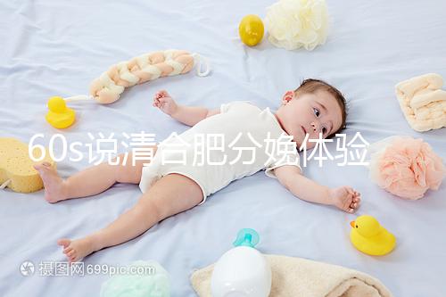 60s說(shuō)清合肥分娩體驗(yàn)多少錢(qián)一次，提前預(yù)約還能省錢(qián)