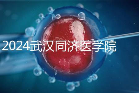 2024武漢同濟醫學院生殖中心試管嬰兒費用（附收費明細）