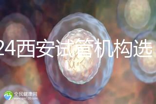 2024西安試管機構選男女費用怎么收?3分鐘了解費用詳情