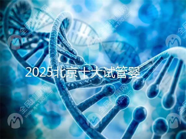 2025北京十大試管嬰兒專家排行榜，北京試管嬰兒專家
