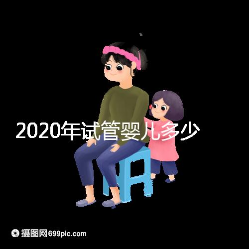 2020年試管嬰兒多少錢（2020年試管嬰兒多少錢一次）