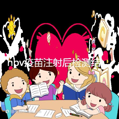 hpv疫苗注射后檢測結果很關鍵，產生抗體才能抵御病毒感染